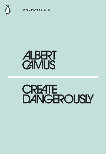 Albert Camus: Create Dangerously (2018, Penguin Books, Limited)